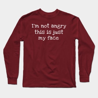 I'm Not Angry This Is Just My Face Long Sleeve T-Shirt